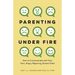 Parenting Under Fire: How to Communicate with Your Hurt, Angry, Rejecting, Distant Child