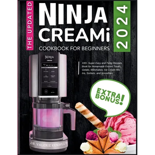 The Updated Ninja CREAMi Cookbook for Beginners: 100+ Super Easy and Tasty Recipes Book for Homemade Frozen Treats, Gelato, Milkshakes, Ice Cream Mix-