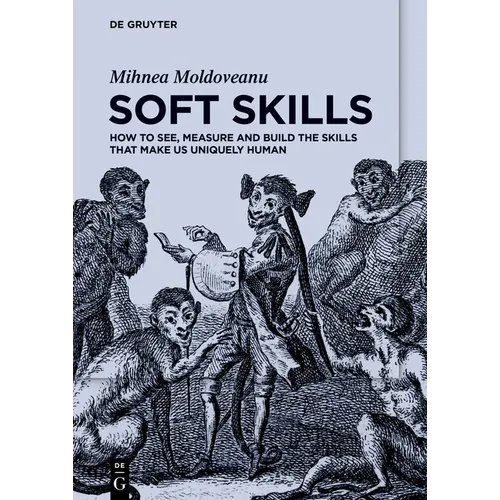 Soft Skills: How to See, Measure and Build the Skills That Make Us Uniquely Human