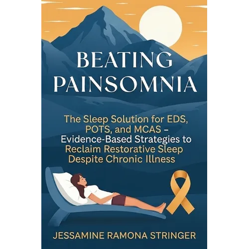 Beating Painsomnia: The Sleep Solution for EDS, POTS, and MCAS - Evidence-Based Strategies to Reclaim Restorative Sleep Despite Chronic Illness