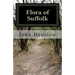 Flora of Suffolk: a Catalogue of the Plants Found in a Wild State in the County of Suffolk