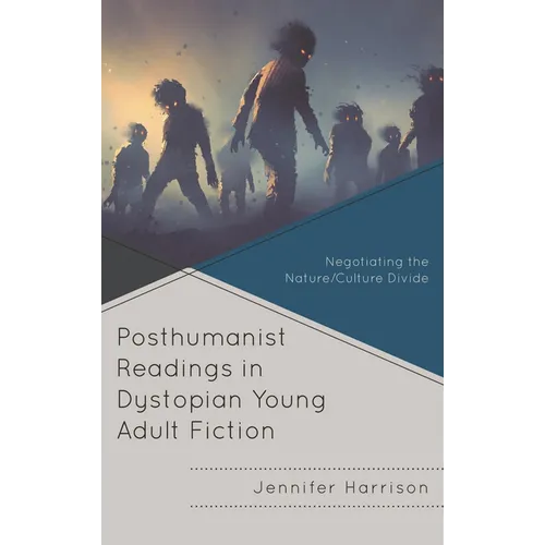 Posthumanist Readings in Dystopian Young Adult Fiction: Negotiating the Nature/Culture Divide