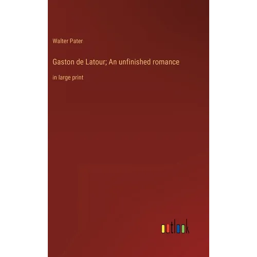Gaston de Latour; An unfinished romance: in large print