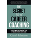 The Secret Life of Career Coaching: Find the Work You're Meant to Do By Helping Others Do the Same
