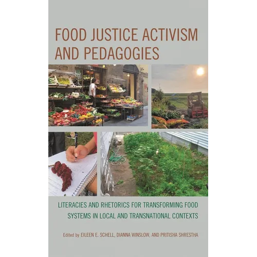 Food Justice Activism and Pedagogies: Literacies and Rhetorics for Transforming Food Systems in Local and Transnational Contexts