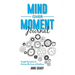 Mind Over Moment Journal: Simple Reminders to Harness the Power of Resilience