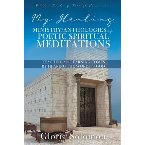 My Healing Ministry/Anthologies of Poetic Spiritual Meditations: Teaching and Learning Comes by Hearing the Words of God
