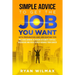 Simple Advice to Get the Job You Want: With Preparation and Job Hunting Tips Including Winning in Person or Remote (Virtual) Interviews and Ideas to H