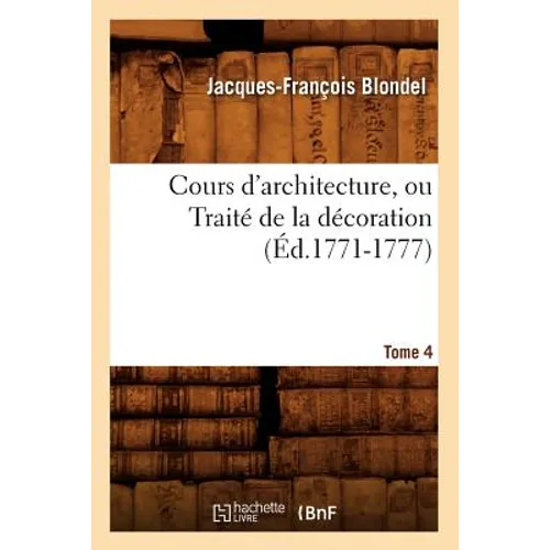 Cours d'Architecture, Ou Traité de la Décoration, Tome 4 (Éd.1771-1777)