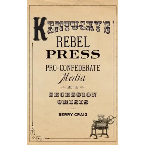 Kentucky's Rebel Press: Pro-Confederate Media and the Secession Crisis