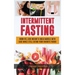 Intermittent Fasting: Burn Fat, Lose Weight And Build Muscle With Ease While Still Eating Your Favorite Foods!