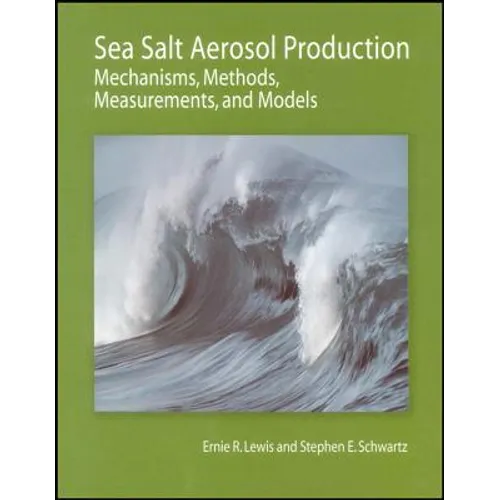 Sea Salt Aerosol Production: Mechanisms, Methods, Measurements, and Models