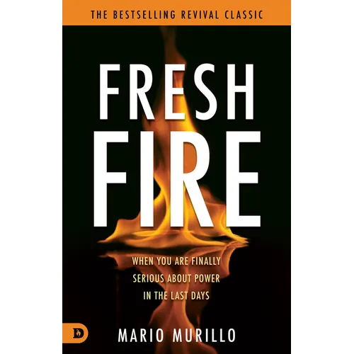 Fresh Fire: When You Are Finally Serious About Power In The End Times