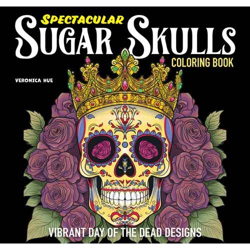 Spectacular Sugar Skulls Coloring Book: Vibrant Day of the Dead Designs