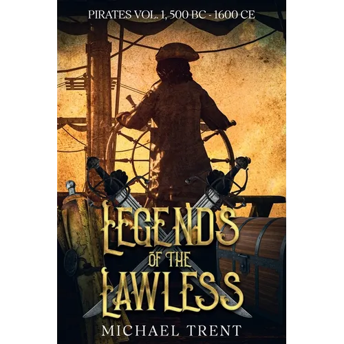 Legends of the Lawless Pirates Vol. 1: 500 BC - 1600 Ce