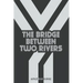 The Bridge Between Two Rivers