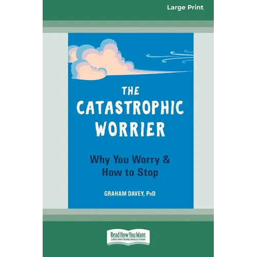 The Catastrophic Worrier: Why You Worry and How to Stop (16pt Large Print Edition)