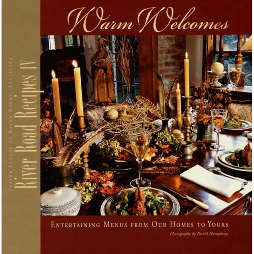 River Road Recipes IV: Warm Welcomes-Entertaining Menus from Our Homes to Yours
