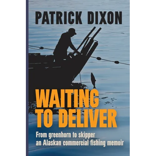 Waiting to Deliver: From greenhorn to skipper- an Alaskan commercial fishing memoir