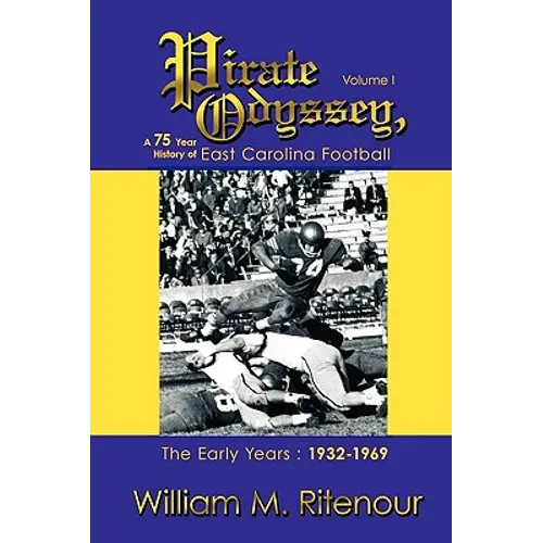 Pirate Odyssey, A 75 Year History of East Carolina Football Volume I: The Early Years: 1932-1969