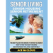 Senior Living: Senior Housing: Senior Retirement: The Best Places For Seniors To Retire To Cheaply, How To Find The Right Housing And Strategies For L
