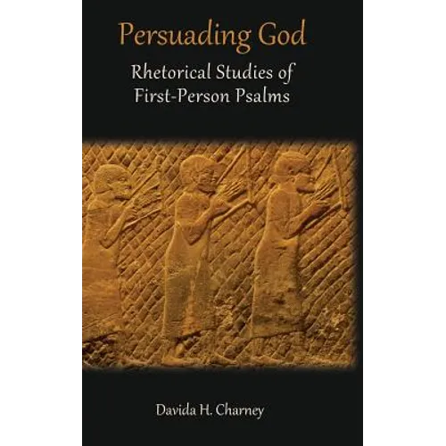Persuading God: Rhetorical Studies of First-Person Psalms