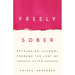 Freely Sober: Rethinking Alcohol Through the Lens of Faith