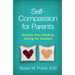 Self-Compassion for Parents: Nurture Your Child by Caring for Yourself