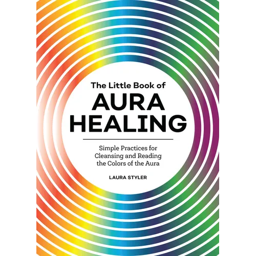 The Little Book of Aura Healing: Simple Practices for Cleansing and Reading the Colors of the Aura