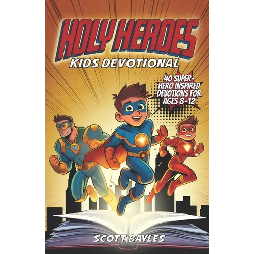 Holy Heroes Kids Devotional: 40 Superhero-Inspired Devotions for Ages 8-12
