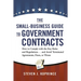 The Small-Business Guide to Government Contracts: How to Comply with the Key Rules and Regulations . . . and Avoid Terminated Agreements, Fines, or Wo