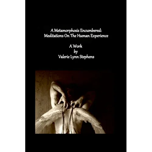 A Metamorphosis Encumbered: Meditations On The Human Experience