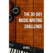 The 30-Day Music Writing Challenge: Transform Your Songwriting Composition Skills in Only 30 Days