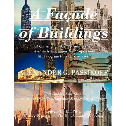 A Façade of Buildings: A Collection of Architectural Styles, Architects, and Their Buildings That Make Up the Face of New York