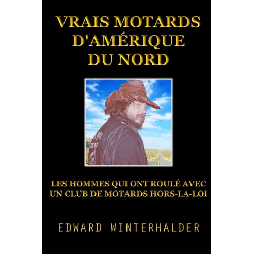 Vrais Motards D'Amérique Du Nord: Les Hommes Qui Ont Roulé Avec Un Club De Motards Hors-La-Loi