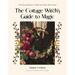 The Cottage Witch's Guide to Magic: 25 Enchanting Projects to Make Your Home More Sacred