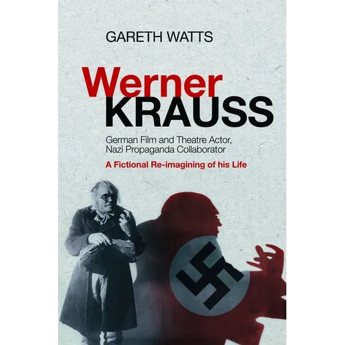 Werner Krauss: German Film and Theatre Actor, Nazi Propaganda Collaborator -- A Fictional Re-Imagining of His Life