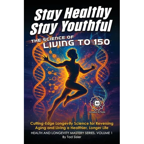Stay Healthy, Stay Youthful: The Science of Living to 150