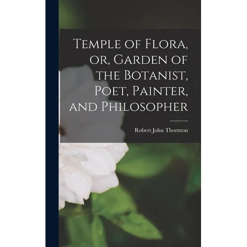 Temple of Flora, or, Garden of the Botanist, Poet, Painter, and Philosopher