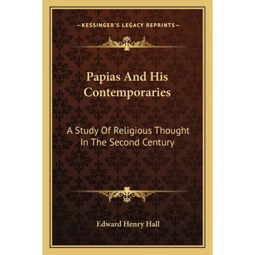 Papias And His Contemporaries: A Study Of Religious Thought In The Second Century