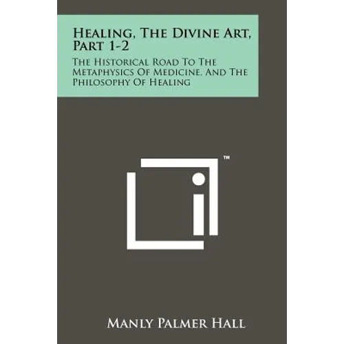 Healing, The Divine Art, Part 1-2: The Historical Road To The Metaphysics Of Medicine, And The Philosophy Of Healing