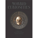 Morbid Curiosities: Collections of the Uncommon and the Bizarre (Skulls, Mummified Body Parts, Taxidermy and More, Remarkable, Curious, Macabre Collec
