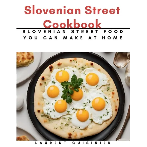 Slovenian Street Cookbook: Slovenian Street Food You Can Make at Home