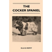 The Cocker Spaniel - Companion, Shooting Dog and Show Dog - Complete Information on History, Development, Characteristics, Standards for Field Trial a