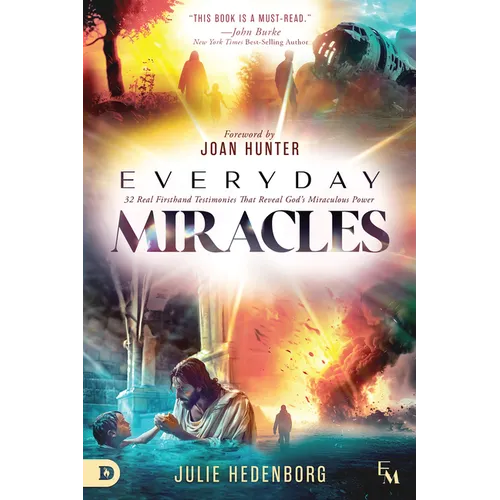 Everyday Miracles: 32 Real First-Hand Testimonies That Reveal God's Miraculous Power