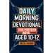 Daily Morning Devotional For Preteen Boys Aged 10-12: 5-Minute Bible Devotions To Build Confidence While Discovering & Exploring Your Faith