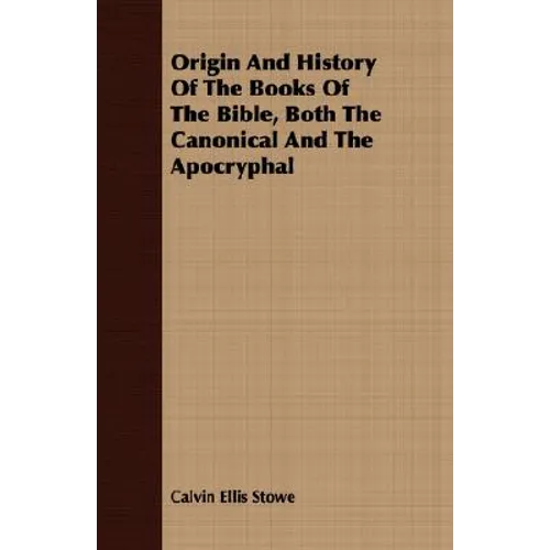 Origin And History Of The Books Of The Bible, Both The Canonical And The Apocryphal