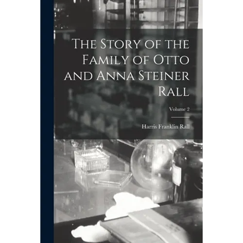 The Story of the Family of Otto and Anna Steiner Rall; Volume 2