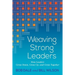 Weaving Strong Leaders: How Leaders Grow Down, Grow Up, and Grow Together