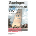 Groningen Architecture City: The 100 Best Buildings